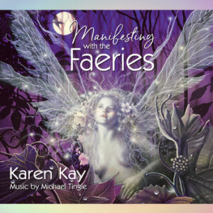 Manifesting With The Faeries by Karen Kay